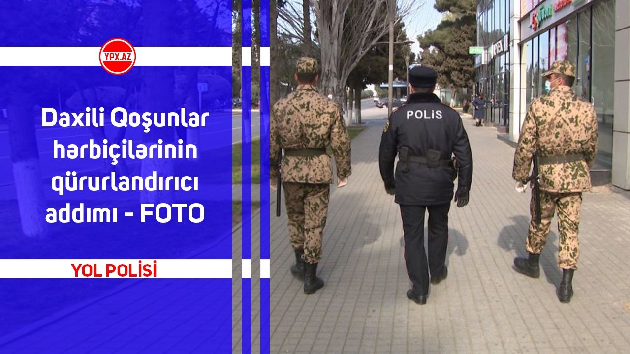 Daxili Qoşunlar hərbiçilərinin qürurlandırıcı addımı - FOTO