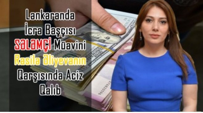 Lənkəranda İcra Başçısı SƏLƏMÇİ Müavini Rasilə Əliyevanın Qarşısında Aciz Qalıb – İddia