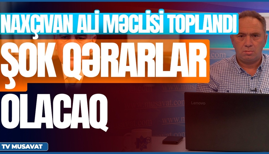 Naxçıvan Ali Məclisi toplandı – ŞOK qərarlar olacaq – Heydər Oğuzla “Canlı debat”