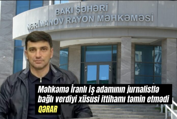 Məhkəmə İranlı iş adamının jurnalistə qarşı xüsusi ittihamı təmin etmədi – QƏRAR