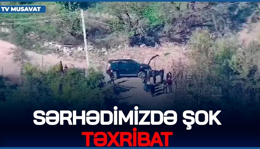 Sərhədimizdə ŞOK TƏXRİBAT - Fransa öz kəşfiyyatçılarını BU ƏRAZİMİZƏ göndərdi - SENSASİON PLAN ORTADA!