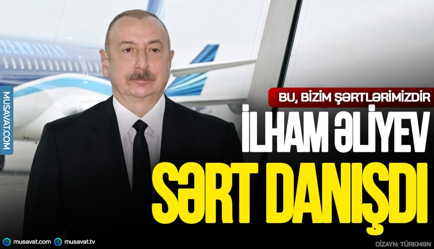 İlham Əliyev SƏRT DANIŞDI