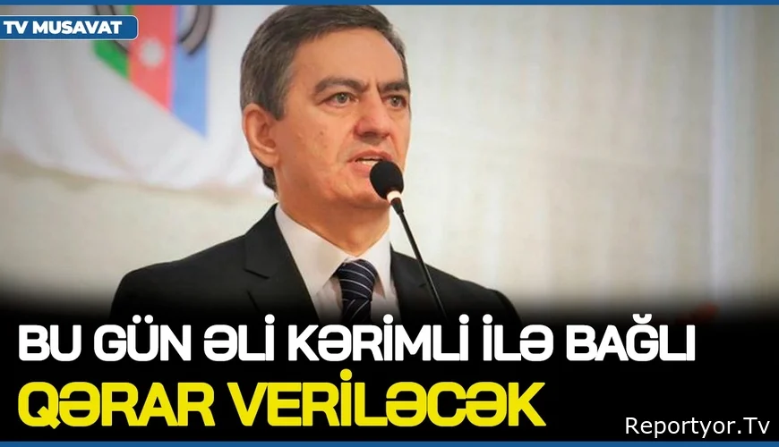 TƏCİLİ! Bu gün Əli Kərimli ilə bağlı QƏRAR VERİLƏCƏK – nələr GÖZLƏNİLİR?