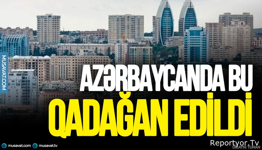 SON DƏQİQƏ! Azərbaycanda bu qadağan edildi