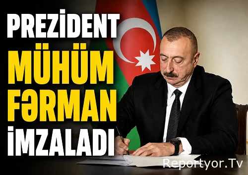 Prezident İlham Əliyev MÜHÜM FƏRMAN imzaladı
